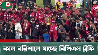 কাল বরিশালে যাচ্ছে বিপিএল ট্রফি  BPL Trophy  Barisal  BPL 2025  Boishakhi Tv News [upl. by Elwee751]