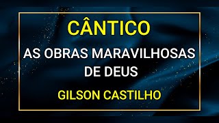 AS OBRAS MARAVILHOSAS DE DEUS  GILSON CASTILHO [upl. by Ikkela448]