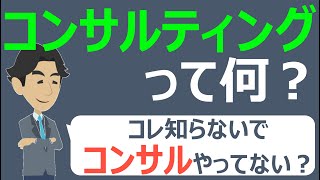 【コンサル】コンサルティングとは ～コレ知らないでコンサルやってない？～ [upl. by Zaob]