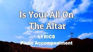 Is Your All On the Altar  Piano  Lyrics  Accompaniment [upl. by Ysset820]