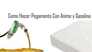 Como Hacer Pegamento Con Anime y Gasolina [upl. by Cohberg]