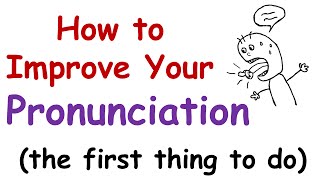 How to Improve Your English Pronunciation The First Thing You Must Do [upl. by Atekehs]