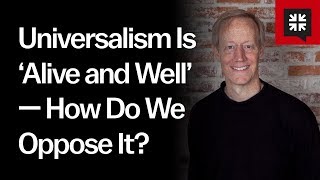 Universalism Is ‘Alive and Well’ — How Do We Oppose It [upl. by Yelssew]