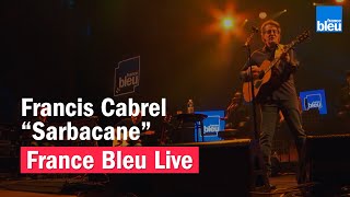 Francis Cabrel quotSarbacanequot  France Bleu Live [upl. by Brenda]