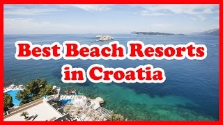 5 Best Beach Resorts in Croatia  Europe  Love Is Vacation [upl. by Akiwak]