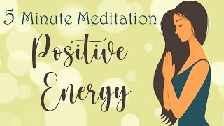 5 Minute Meditation for Positive Energy [upl. by Luhar]