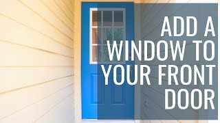 How to Add a Window to Your Front Door [upl. by Alderman]