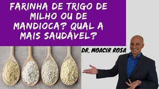 Farinha de Trigo de Milho ou de Mandioca Qual a Mais Saudável  Dr Moacir Rosa [upl. by Cohin]