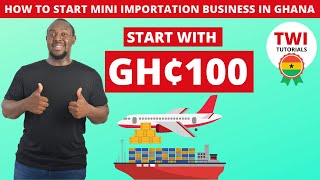 How to start mini importation business in Ghana In 2022 StepByStep  Start with only 100 cedis [upl. by Gabriella]