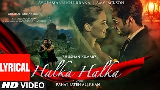 HALKA HALKA Lyrical Video  Rahat Fateh Ali Khan Feat Ayushmann Khurrana amp Amy Jackson  TSeries [upl. by Sidoeht]