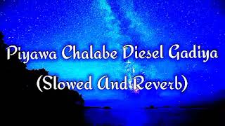 Piyawa Chalabe Diesel Gadiya Slowed And Reverb [upl. by Atram]