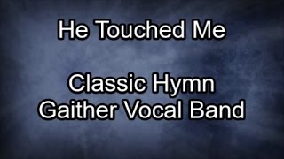 He Touched Me  Gaither Vocal Band Lyrics [upl. by Erb]