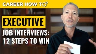 Executive Level Interviews 12 Steps to Win the Job [upl. by Ettenoj505]