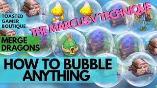 Merge Dragons How To Bubble ANYTHING  ANY amp ALL Items ☆☆☆ The Marcus V Technique ☆☆☆ [upl. by Thill]