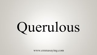 How To Say Querulous [upl. by Car]