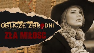 Zła miłość  OBLICZE ZBRODNI  Podcast kryminalny [upl. by Alliuqet]