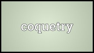 Coquetry Meaning [upl. by Ennairac]