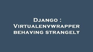 Django  Virtualenvwrapper behaving strangely [upl. by Deyes]