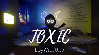 Toxic  BoyWithUke [upl. by Sucirdor]