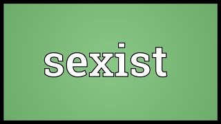 Sexist Meaning [upl. by Lathrop400]