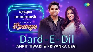 Dard  E  Dil  Carvaan Lounge  Ankit Tiwari  Priyanka Negi  Arko  Anupriya Goenka [upl. by Acie]