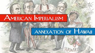 American Imperialism amp the Annexation of Hawaii [upl. by Nrek]