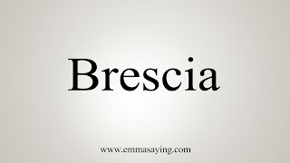 How To Say Brescia [upl. by Jada158]