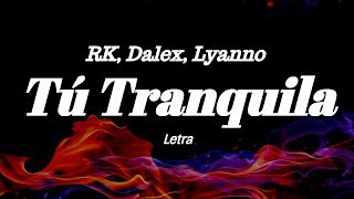 RK Dalex Lyanno  Tú Tranquila Letra [upl. by Benedetta325]