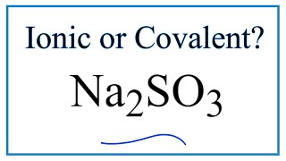 Is Na2SO3 Sodium sulfite Ionic or Covalent [upl. by Ajnat339]