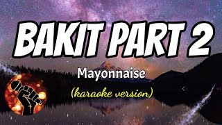 BAKIT PART 2  MAYONNAISE karaoke version [upl. by Yleek]