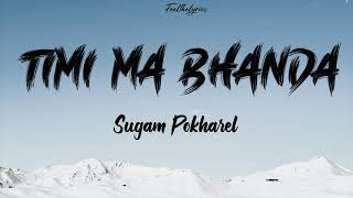 Timi Ma Bhanda  Sugam Pokharel  Nepali Beautiful Song  Lyrics [upl. by Eener]