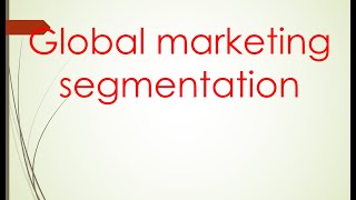 International marketing Unit 2 quotglobal marketing segmentationquot PART 1 [upl. by Giguere]