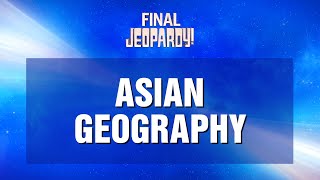 Final Jeopardy Asian Geography  JEOPARDY [upl. by Enidaj]