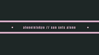 aloneintokyo  Sun Sets Alone [upl. by Miller]