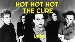 Hot Hot HotThe Cure Lyrics [upl. by Dominga]