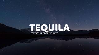 Tequila lyrics  Music Travel Love [upl. by Asil]