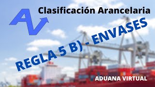 REGLA 5B  ENVASES  CLASIFICACION ARANCELARIA  SISTEMA ARMONIZADO [upl. by Akenat309]