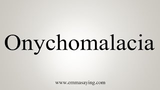 How To Say Onychomalacia [upl. by Legir]