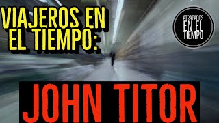 VIAJEROS EN EL TIEMPO JOHN TITOR [upl. by Solhcin]