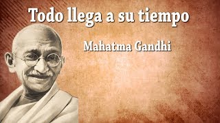 Todo llega a su tiempo  Reflexiones  Mahatma Gandhi [upl. by Venterea]