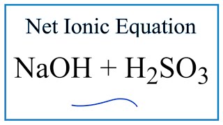 How to Write the Net Ionic Equation for NaOH  H2SO3  Na2SO3  H2O [upl. by Dodd]