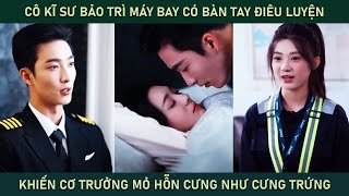 Cô kĩ sư bảo trì máy bay có bàn tay điêu luyện khiến cơ trưởng mỏ hỗn cưng cô như cưng trứng [upl. by Nnovahs]