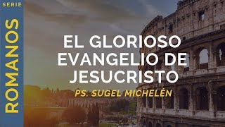 El glorioso evangelio de Jesucristo  Romanos 117  Ps Sugel Michelén [upl. by Andrej848]