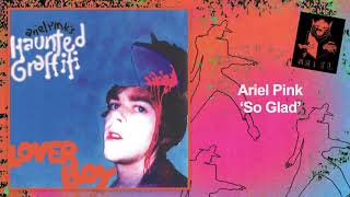 Ariel Pink  So Glad Official Audio [upl. by Neelrak]