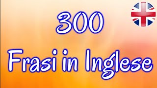 300 FRASI IN INGLESE per PRINCIPIANTI con TRADUZIONE Italiano  utili per conversazione [upl. by Natsreik]