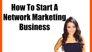 How To Start A Network Marketing Business [upl. by Tjaden]