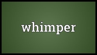 Whimper Meaning [upl. by Landbert]