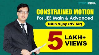 Constrained Motion  IIT JEE Main and Advanced  Physics by Nitin Vijay NV Sir  Etoosindia [upl. by Breban]