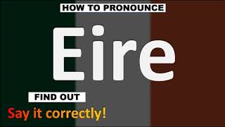 How to Pronounce Eire CORRECTLY [upl. by Ellenig196]