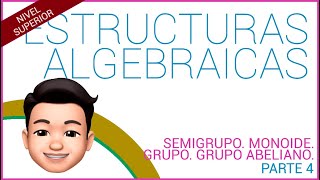 ESTRUCTURAS ALGEBRAICAS Semigrupo Monoide Grupo Grupo abeliano Parte 4 [upl. by Oibaf806]